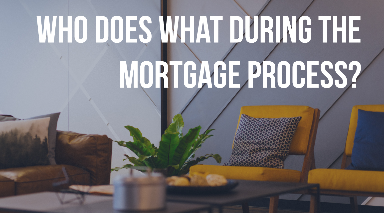 Who does what in the Mortgage Process and why is it important to know?